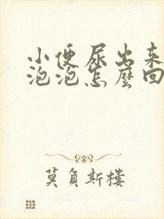 小便尿出来很多泡泡怎么回事