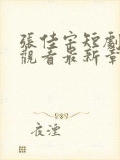 张佳宇短剧免费观看最新章节