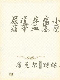 尿道疼痛小便刺痛带血怎么办