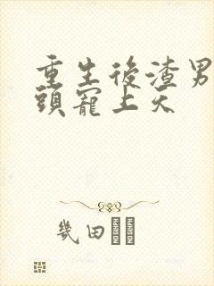 重生后渣男死对头宠上天