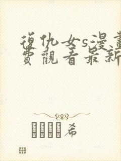 复仇女s漫画免费观看最新章节更新