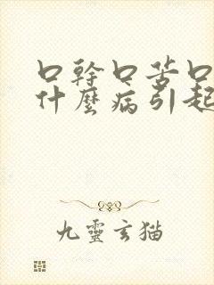 口干口苦口臭是什么病引起的