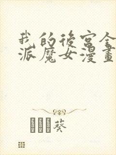 我的后宫全是反派魔女漫画免费阅