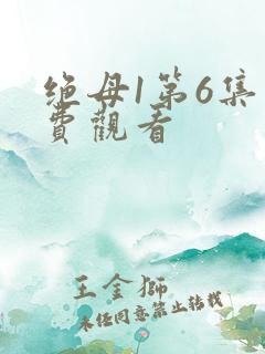 绝母1第6集免费观看