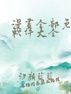 漫画全部免费的软件大全