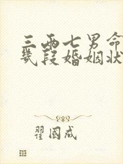 三两七男命一生几段婚姻状况