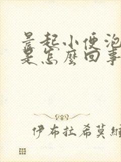 晨起小便泡沫多是怎么回事