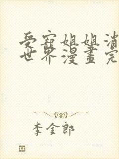 受宠姐姐消失的世界漫画完整免费观看