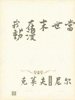 我在末世当僵尸动漫