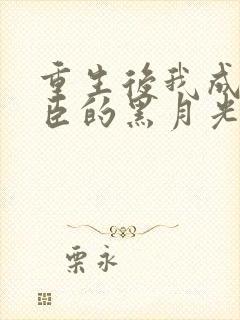 重生后我成了权臣的黑月光偏方方最新章节