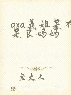 oxa义姐是不是良妈妈