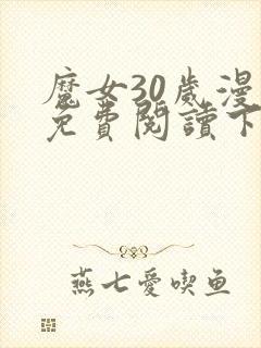 魔女30岁漫画免费阅读下拉式