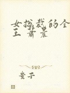 女总裁的全能兵王 萧晨