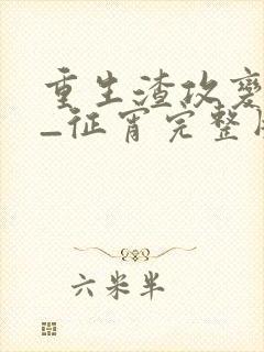 重生渣攻变渣受_征宵完整版