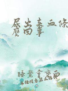 尿出来血条是怎么回事