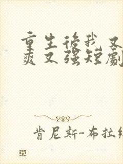 重生后我又飒又爽又强短剧全集在线观看