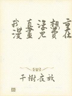 我真没想重生啊漫画免费在线观看