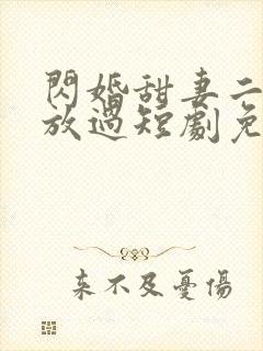 闪婚甜妻二爷求放过短剧免费完整版