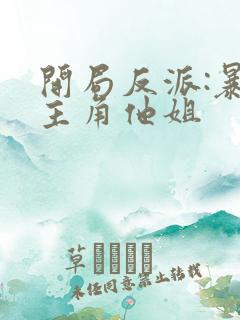 开局反派:暴草主角他姐