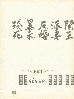 残暴反派开局勒死未婚妻主角们瑟瑟发抖正版