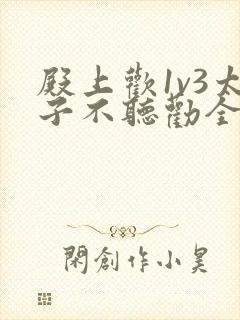 殿上欢1v3太子不听劝全文