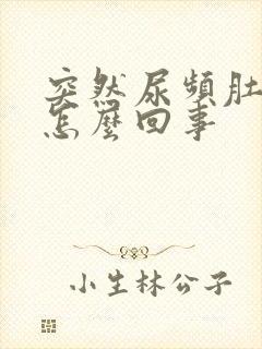 突然尿频肚子胀怎么回事