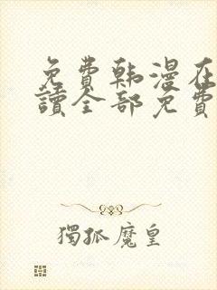 免费韩漫在线阅读全部免费入口