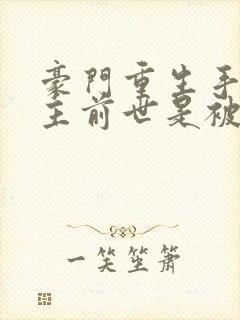 豪门重生手记女主前世是被谁害的