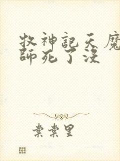 牧神记天魔教祖师死了没