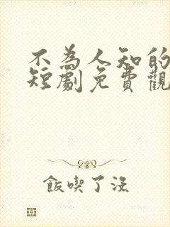 不为人知的往事短剧免费观看全集高清