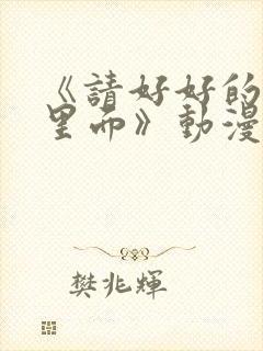 《请好好的疼爱里面》动漫免费