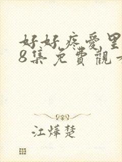 好好疼爱里面第8集免费观看