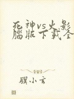 死神vs火影电脑版下载全人物