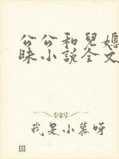 公公和儿媳的暧昧小说全文在线阅读