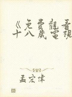 《免费观看已满十八岁电视剧》完整版