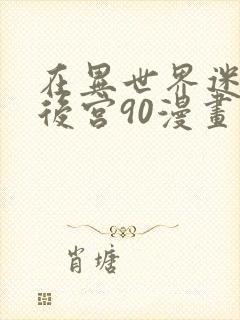 在异世界迷宫开后宫90漫画