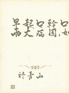 早起口干口苦,两大病因,如何一招解决?