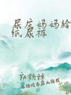 尿床妈妈给我包纸尿裤