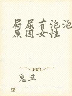 屙尿有泡泡什么原因女性