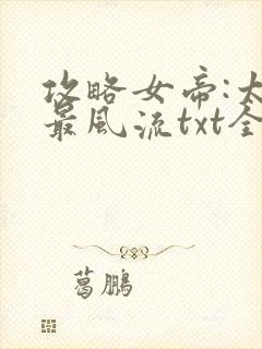 攻略女帝:太监最风流txt全集下载