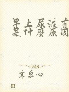 早上尿液有泡泡是什么原因