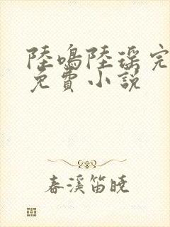 陆鸣陆瑶完整版免费小说