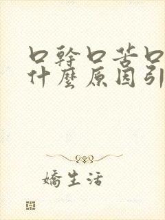 口干口苦口臭是什么原因引起的怎么治