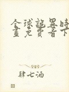 全球诡异时代漫画免费看下拉式