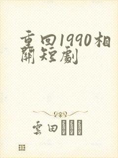 重回1990相关短剧