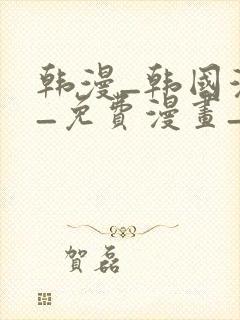 韩漫_韩国漫画_免费漫画_3d漫画