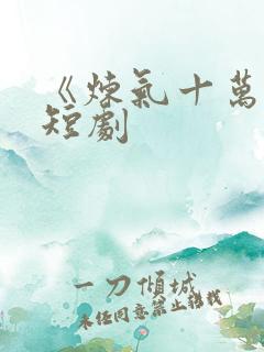 《炼气十万年》短剧