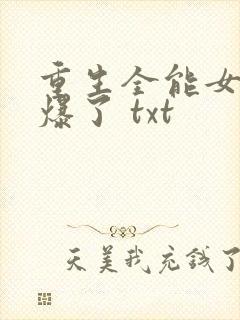 重生全能女神美爆了 txt