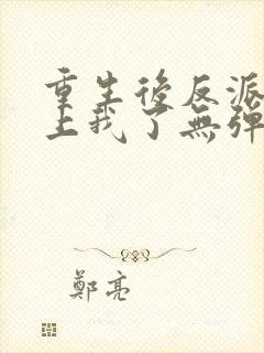 重生后反派都爱上我了无弹窗