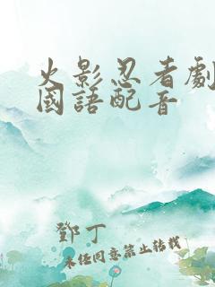 火影忍者剧场版国语配音